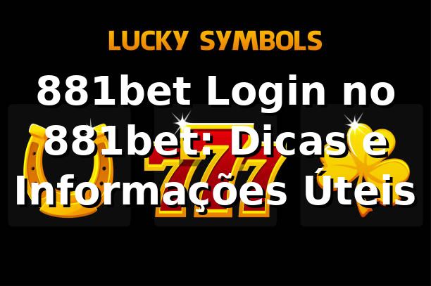 881bet Login no 881bet: Dicas e Informações Úteis 1 881bet Login no 881bet: Dicas e Informações Úteis